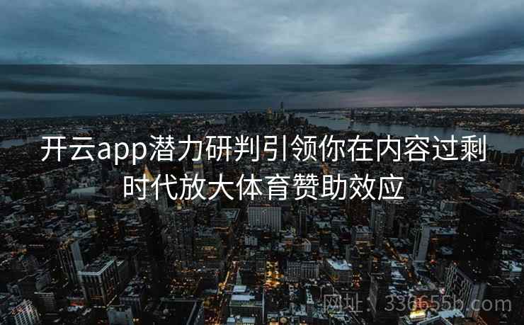 开云app潜力研判引领你在内容过剩时代放大体育赞助效应