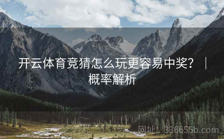开云体育竞猜怎么玩更容易中奖？｜概率解析